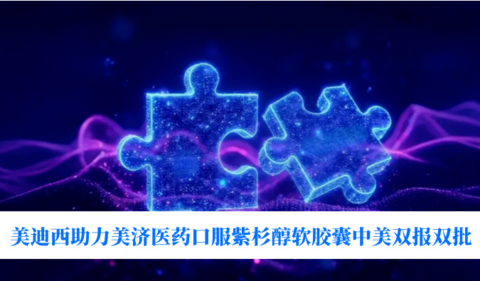 破局剂型困局！！人生就是博官方网站助力美济医药全球首个口服紫杉醇软胶囊中美双报双批